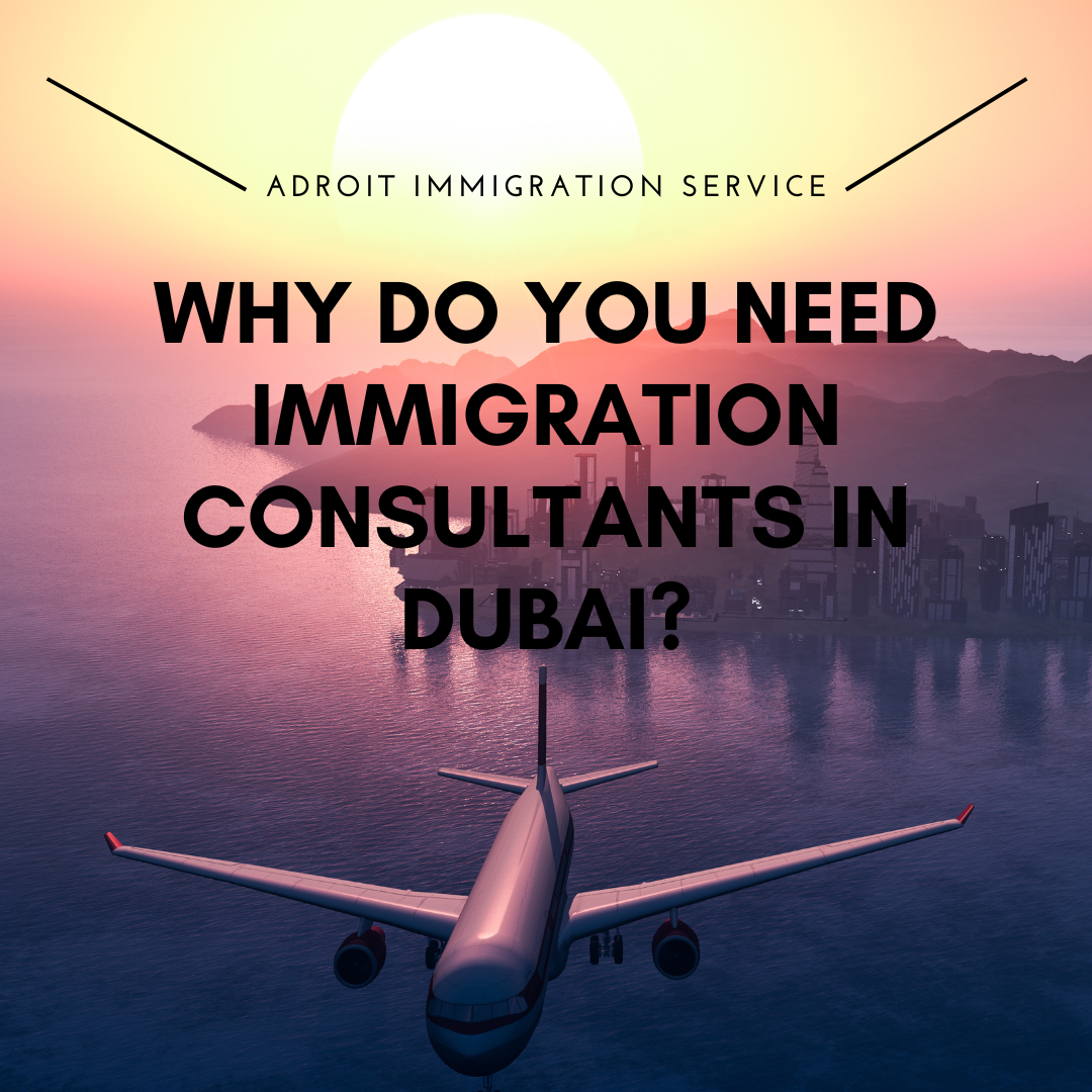Why do you need Immigration Consultants in Dubai