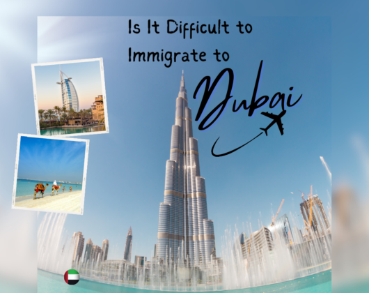 Is It Difficult to Immigrate to Dubai